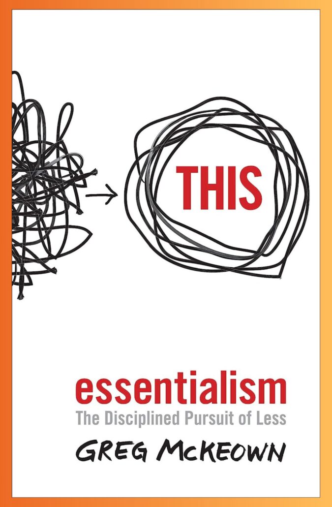 Essentialism: The Disciplined Pursuit of Less by Greg McKeown