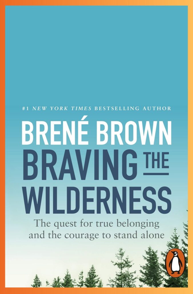 Braving the Wilderness: The Quest for True Belonging and the Courage to Stand Alone by Brené Brown