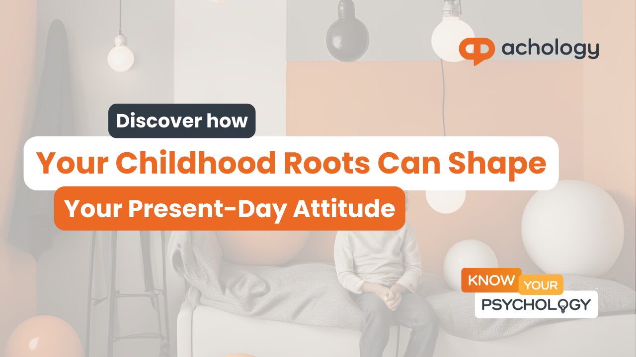 Discover how Your Childhood Roots Can Shape Your Present-Day Attitude